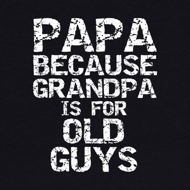 Papa Because Grandpa Is For Old Guys Shirt Fun Father s Day by Tisine